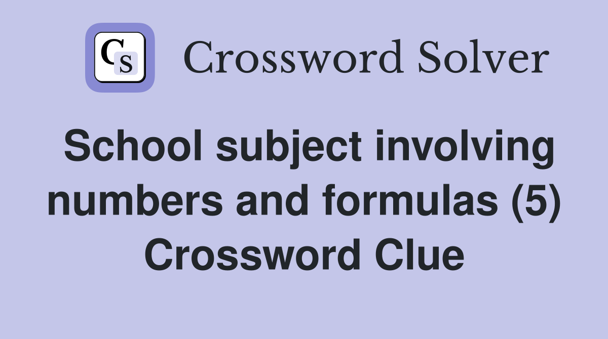 School subject involving numbers and formulas (5) Crossword Clue