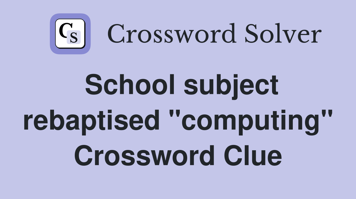 School subject rebaptised "computing" Crossword Clue