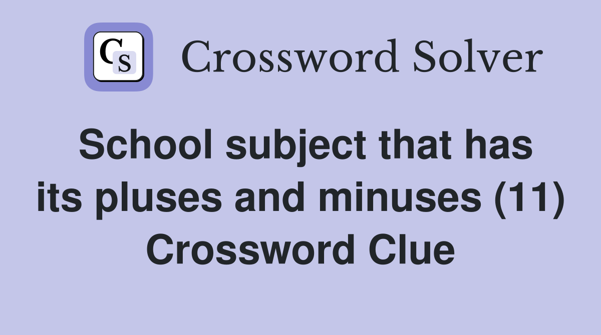School subject that has its pluses and minuses (11) Crossword Clue