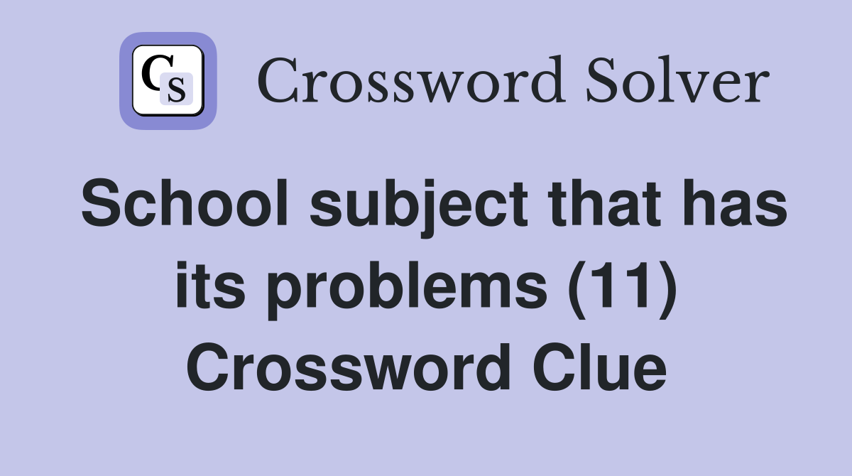 School subject that has its problems (11) Crossword Clue