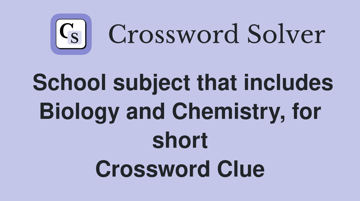 School subject that includes Biology and Chemistry, for short Crossword Clue