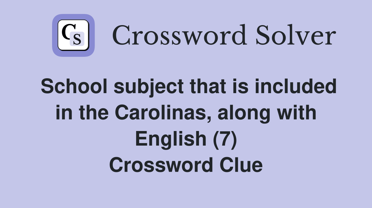 School subject that is included in the Carolinas, along with English (7) Crossword Clue