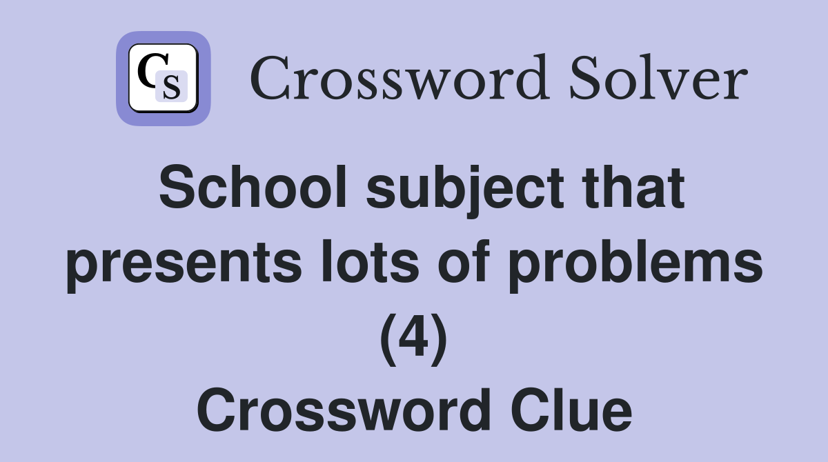 School subject that presents lots of problems (4) Crossword Clue