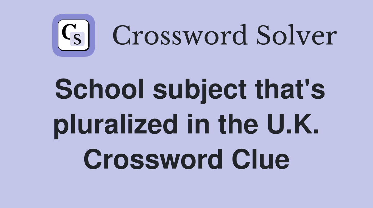 School subject that's pluralized in the U.K. Crossword Clue