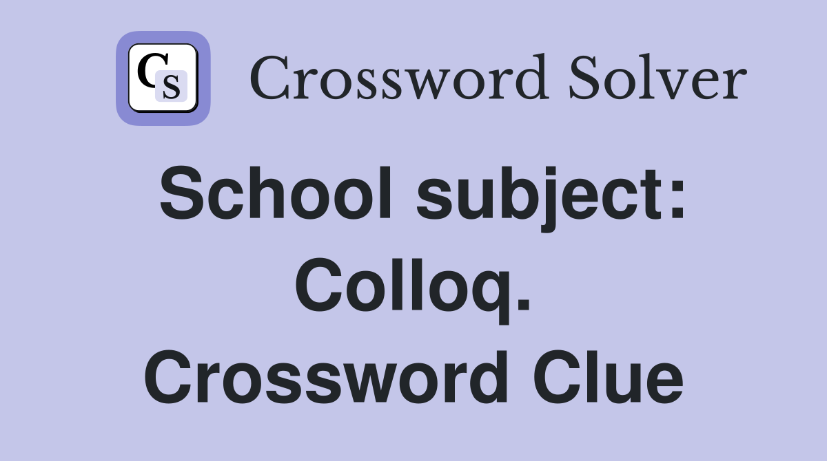 School subject: Colloq. Crossword Clue