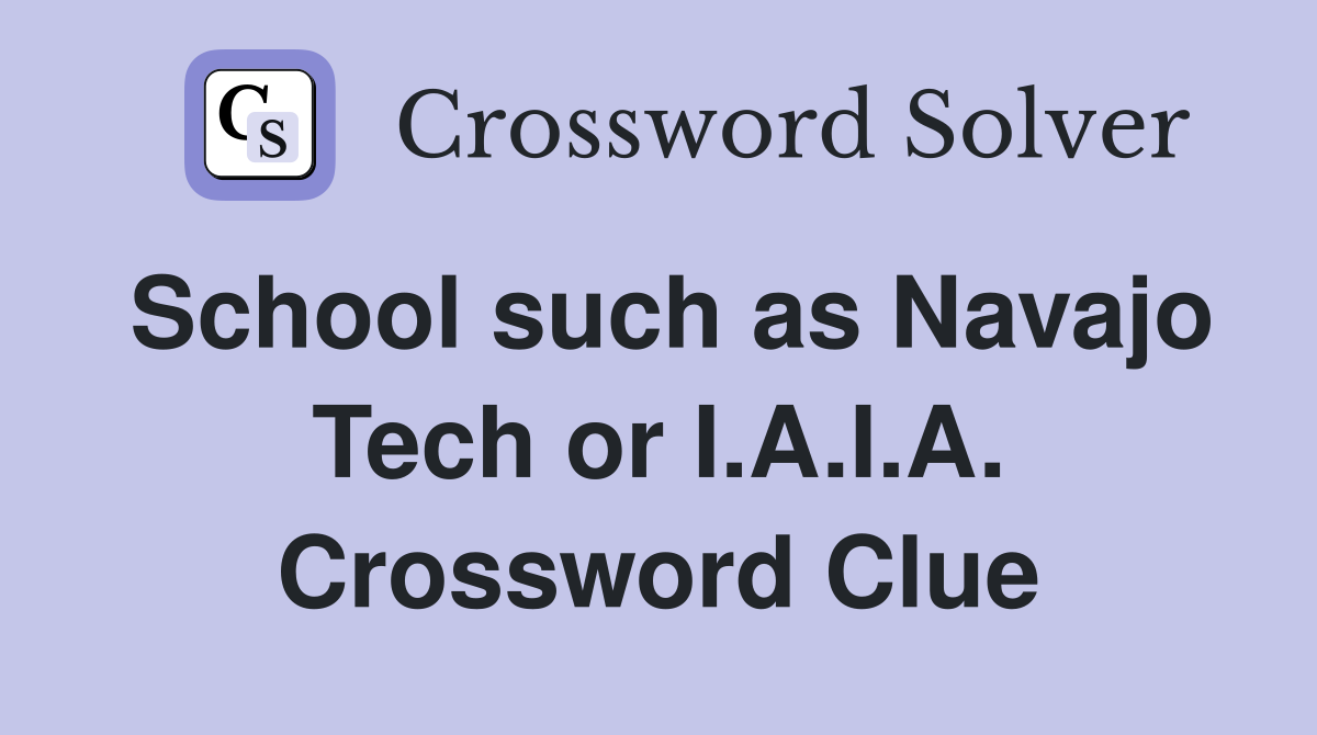 School such as Navajo Tech or I.A.I.A. Crossword Clue