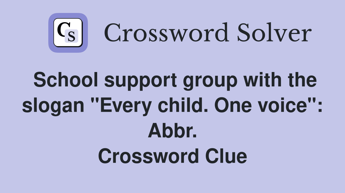 School support group with the slogan "Every child. One voice": Abbr. Crossword Clue