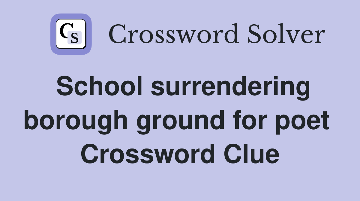 School surrendering borough ground for poet  Crossword Clue