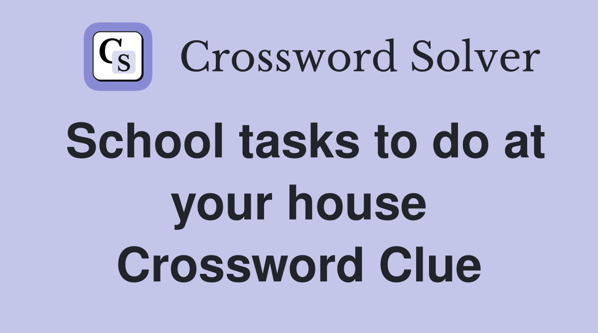 School tasks to do at your house Crossword Clue