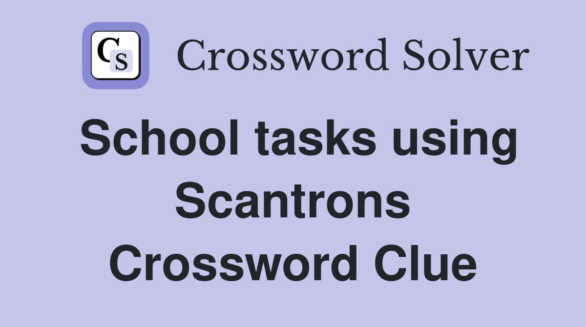 School tasks using Scantrons Crossword Clue