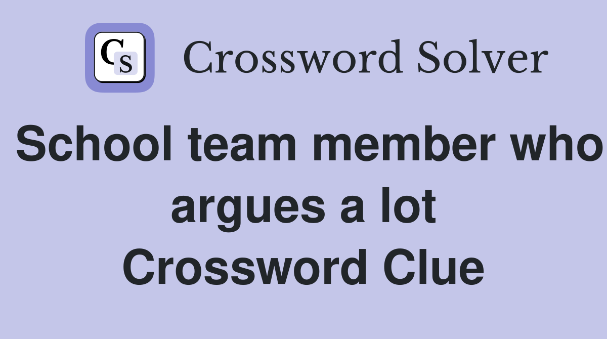 School team member who argues a lot Crossword Clue