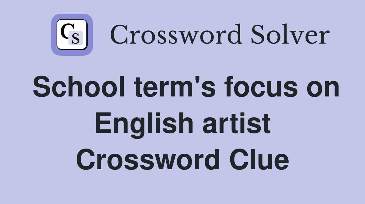 School term's focus on English artist Crossword Clue