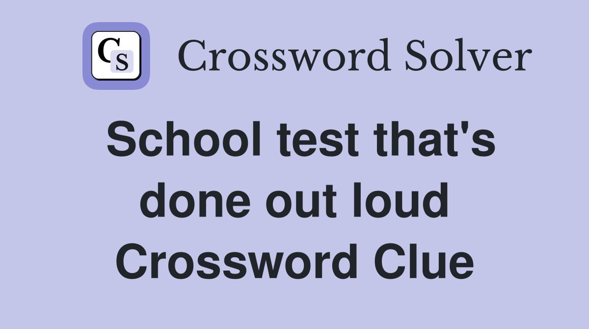 School test that's done out loud Crossword Clue