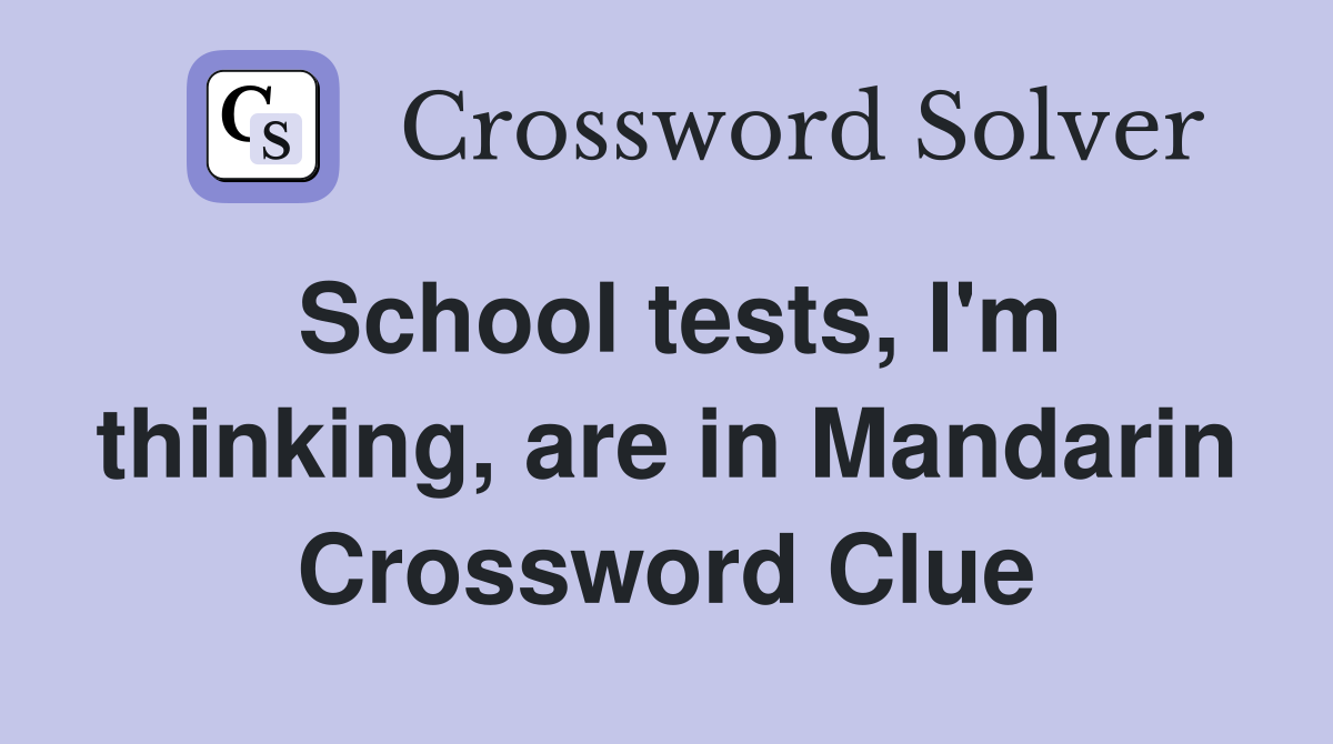 School tests, I'm thinking, are in Mandarin Crossword Clue