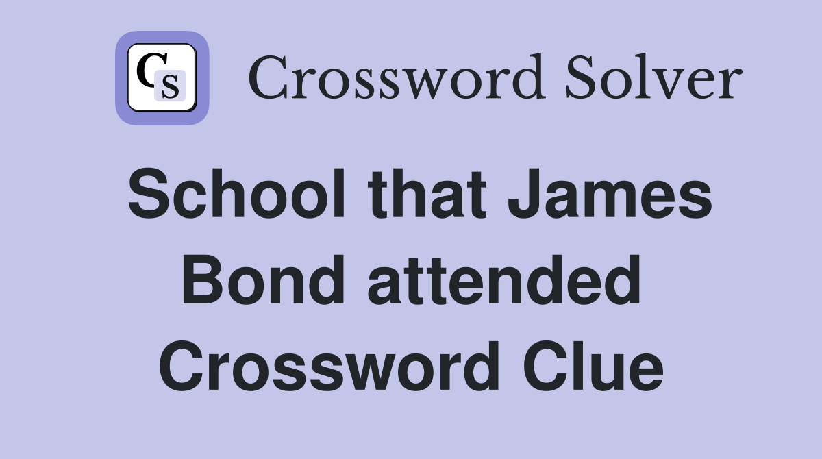 School that James Bond attended Crossword Clue