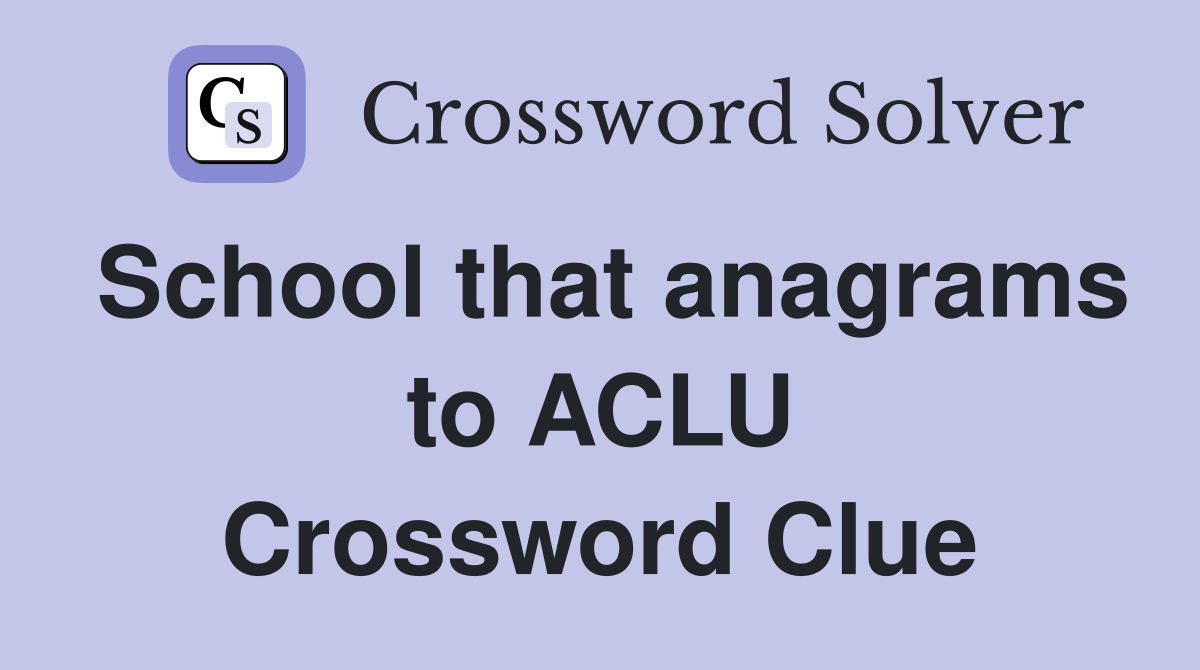 School that anagrams to ACLU Crossword Clue