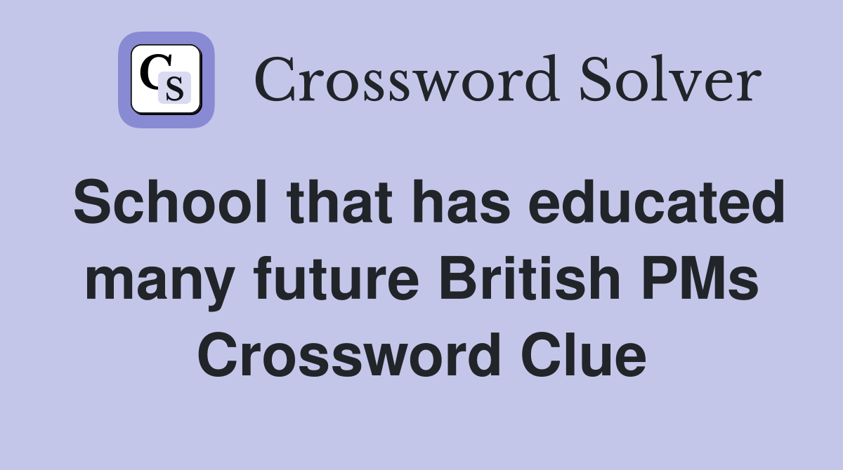 School that has educated many future British PMs Crossword Clue