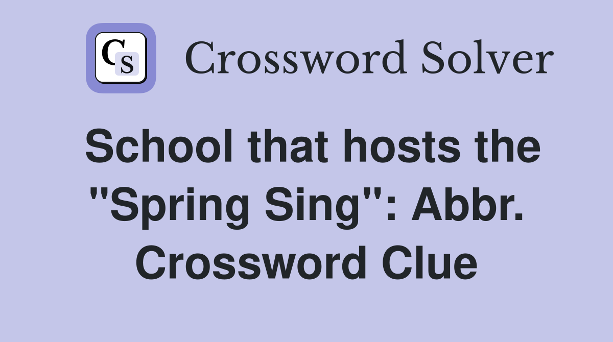School that hosts the "Spring Sing": Abbr. Crossword Clue