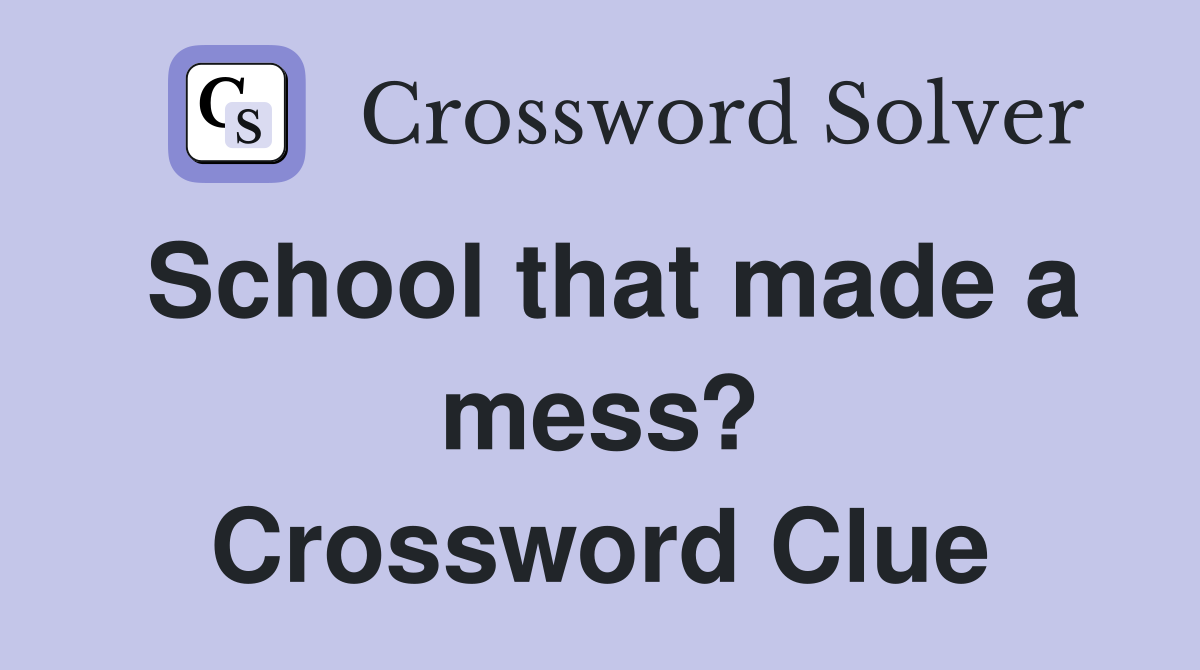 School that made a mess? Crossword Clue