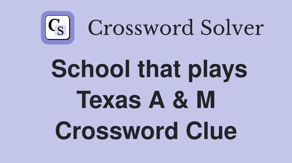 School that plays Texas A & M Crossword Clue