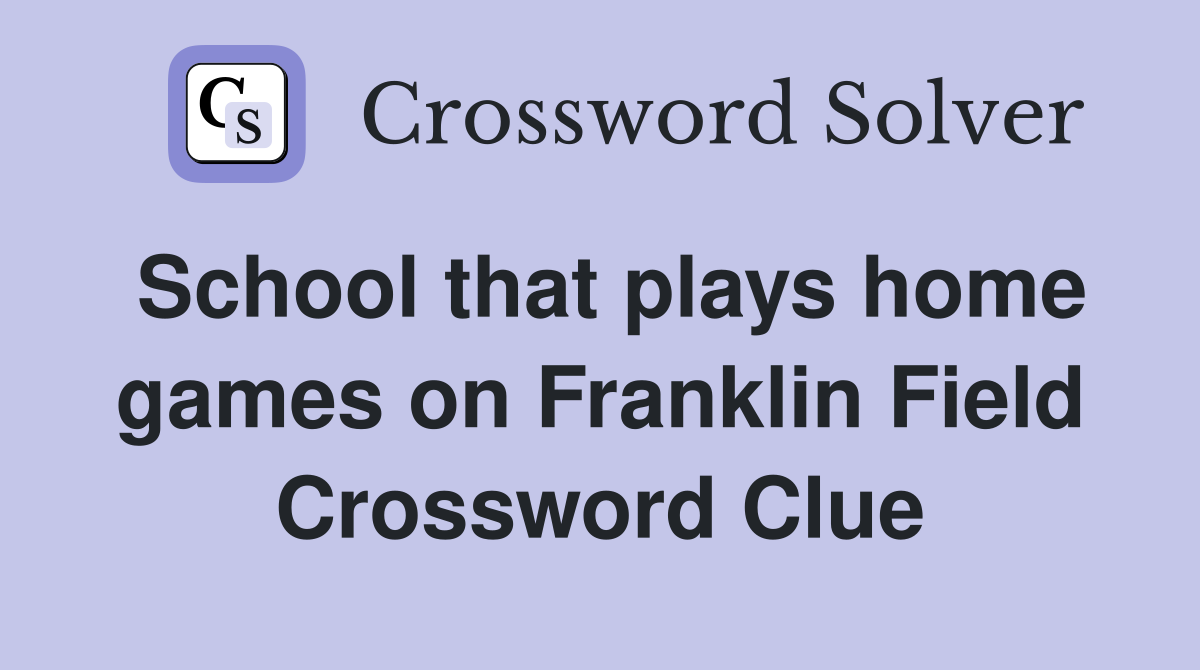 School that plays home games on Franklin Field Crossword Clue