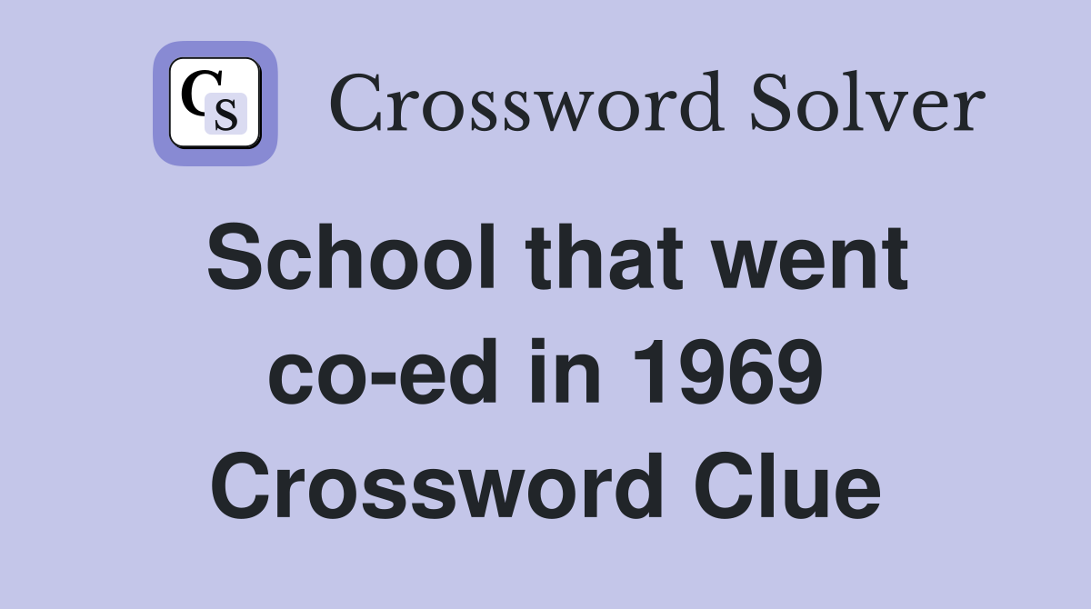 School that went co-ed in 1969 Crossword Clue