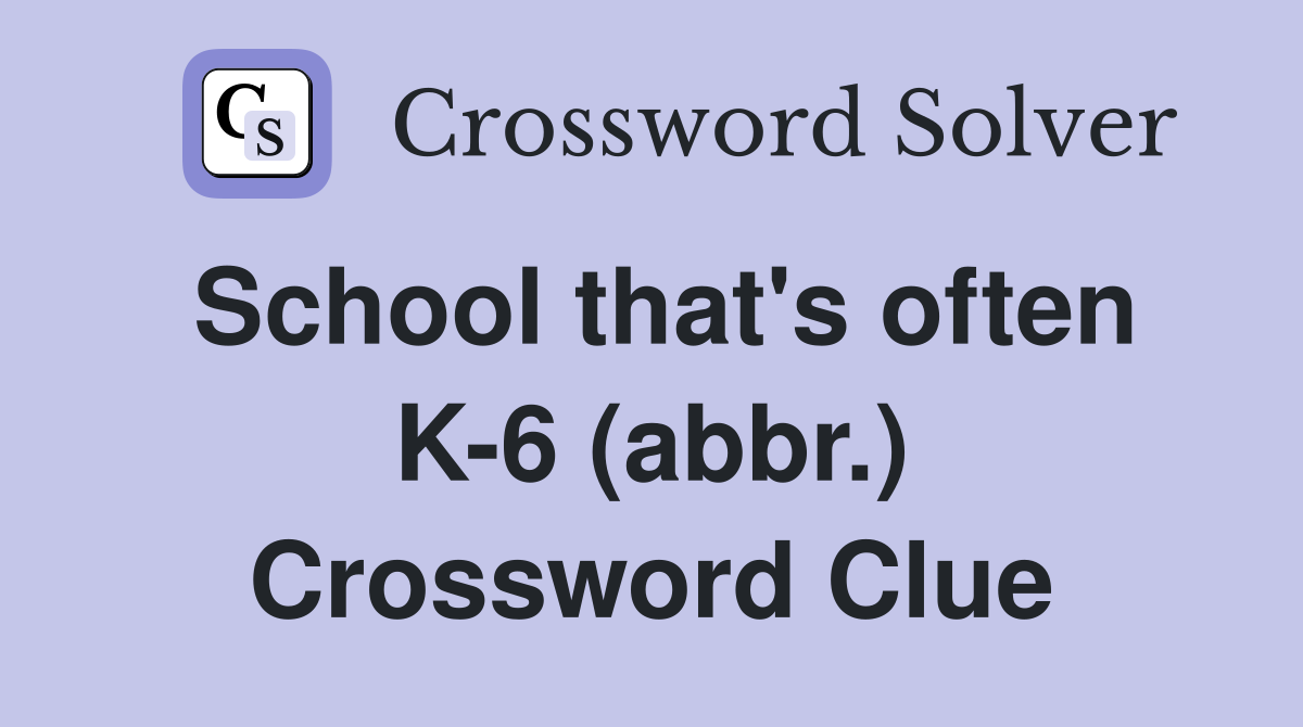 School that's often K-6 (abbr.) Crossword Clue