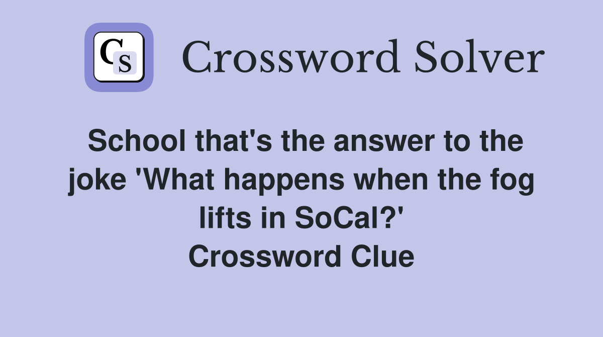 School that's the answer to the joke 'What happens when the fog lifts in SoCal?' Crossword Clue