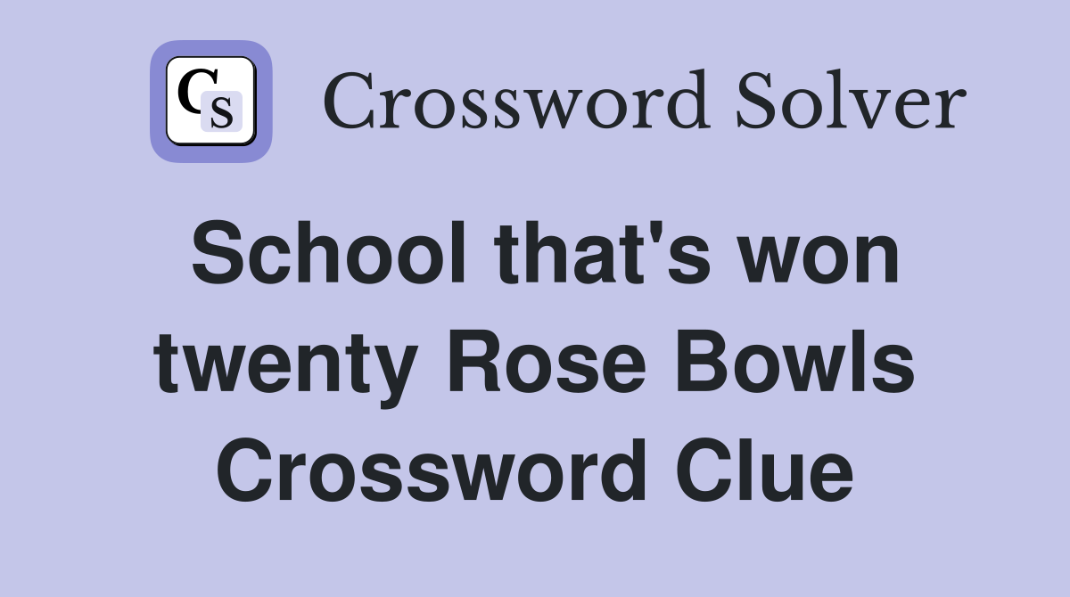 School that's won twenty Rose Bowls Crossword Clue