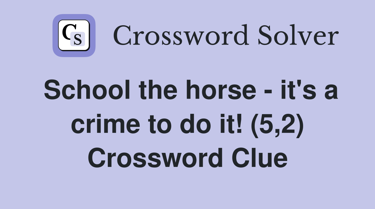 School the horse - it's a crime to do it! (5,2) Crossword Clue