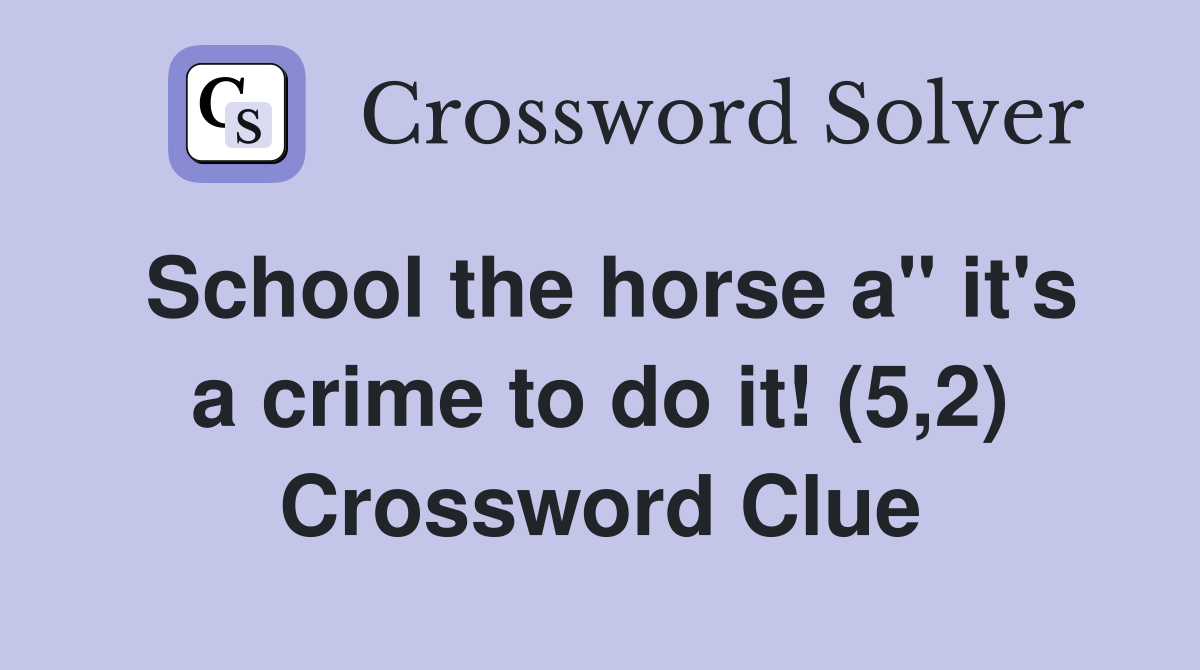 School the horse a" it's a crime to do it! (5,2) Crossword Clue