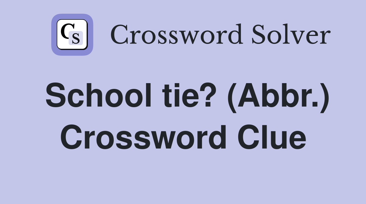 School tie? (Abbr.) Crossword Clue