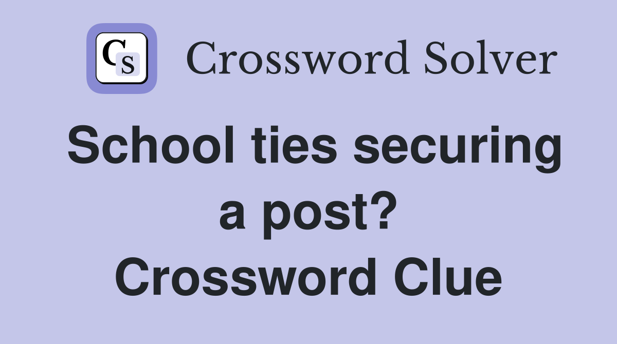 School ties securing a post? Crossword Clue