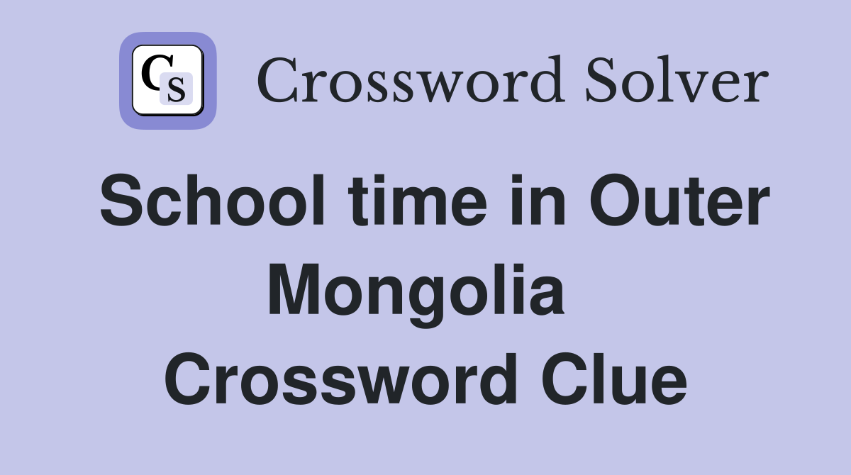 School time in Outer Mongolia  Crossword Clue