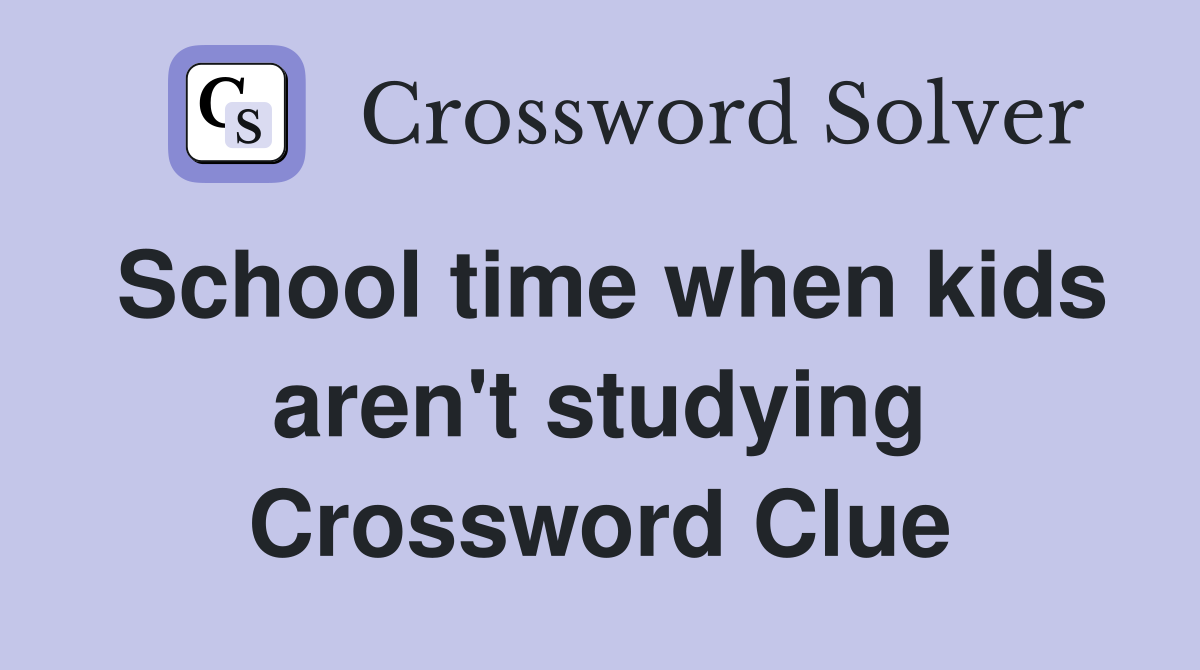 School time when kids aren't studying Crossword Clue