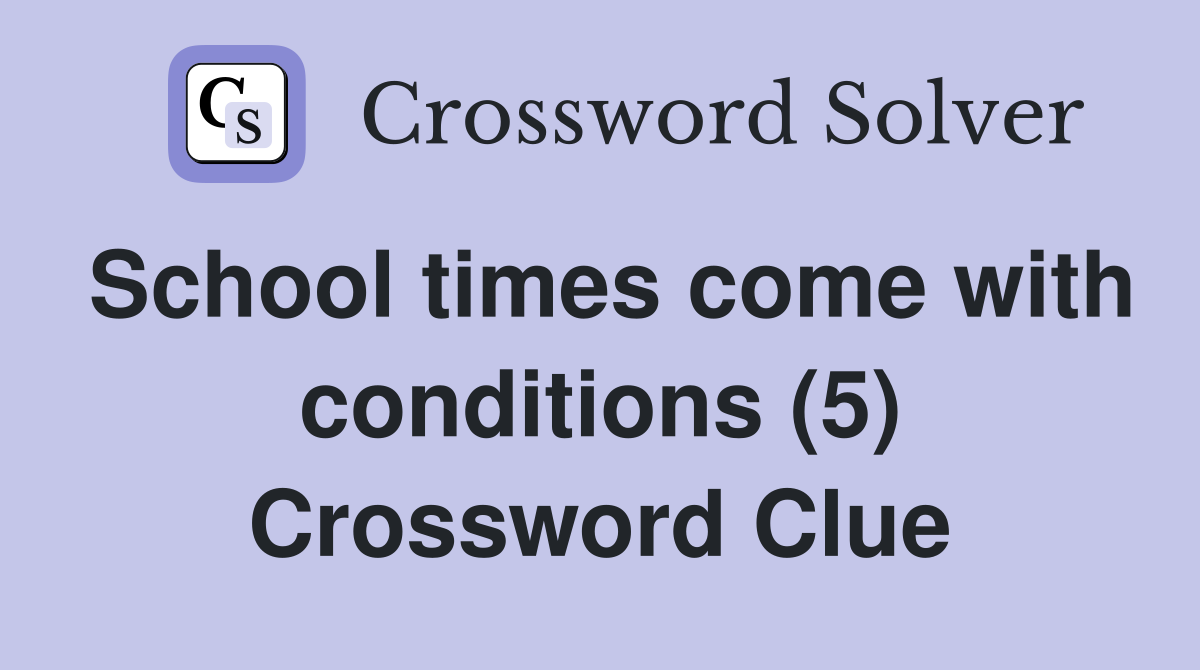 School times come with conditions (5) Crossword Clue