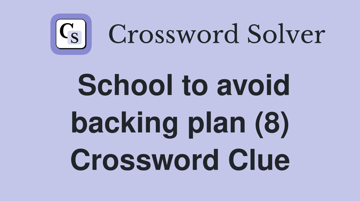 School to avoid backing plan (8) Crossword Clue