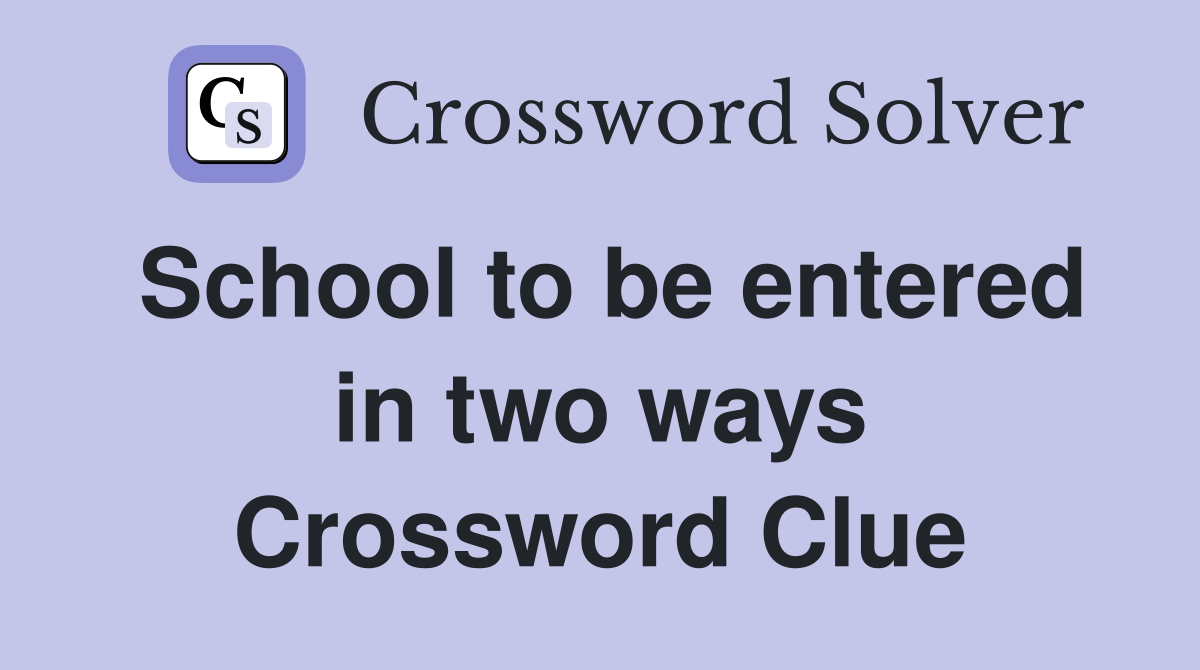 School to be entered in two ways Crossword Clue