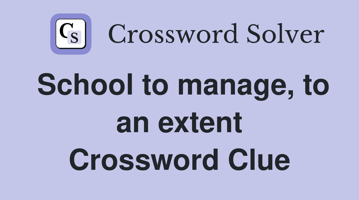 School to manage, to an extent Crossword Clue