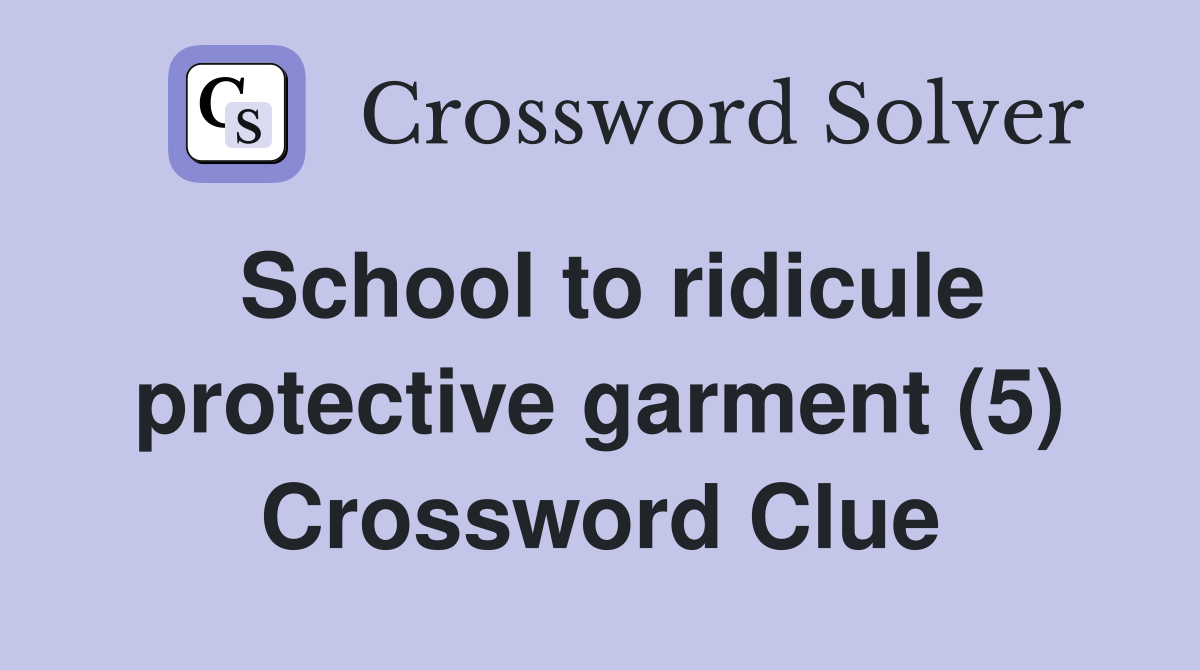 School to ridicule protective garment (5) Crossword Clue