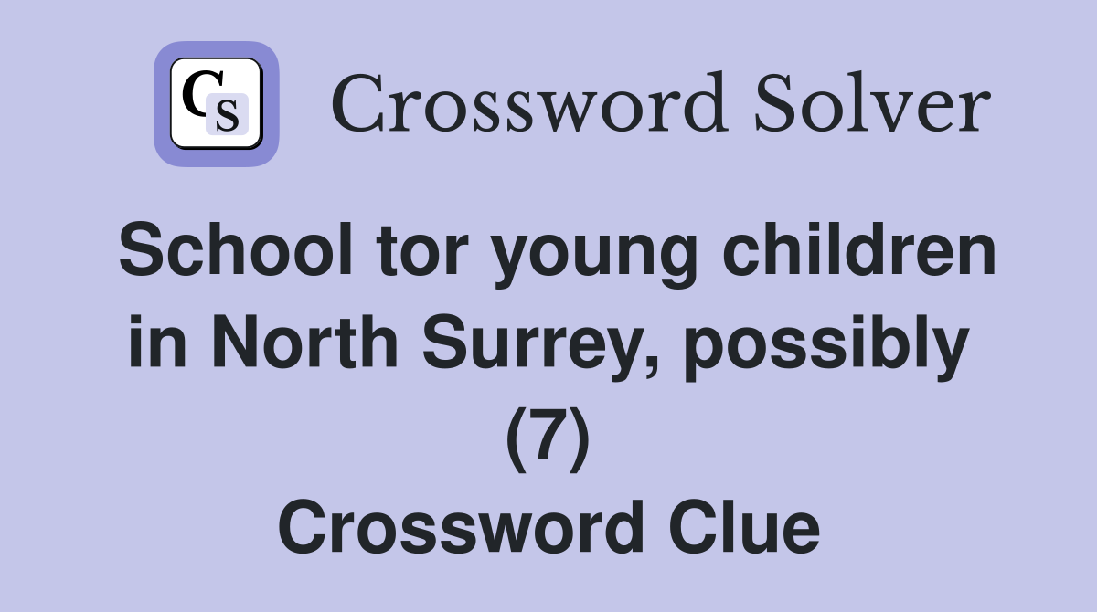 School tor young children in North Surrey, possibly (7) Crossword Clue