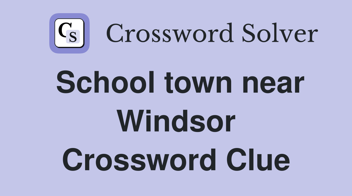 School town near Windsor Crossword Clue
