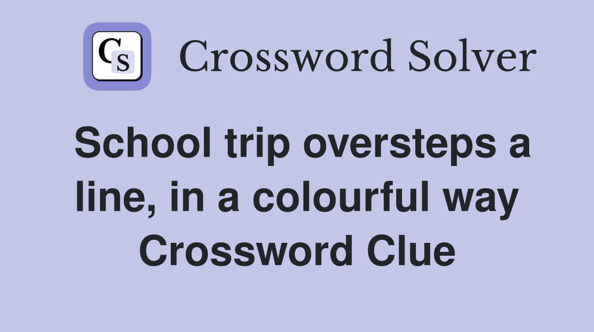 School trip oversteps a line, in a colourful way Crossword Clue
