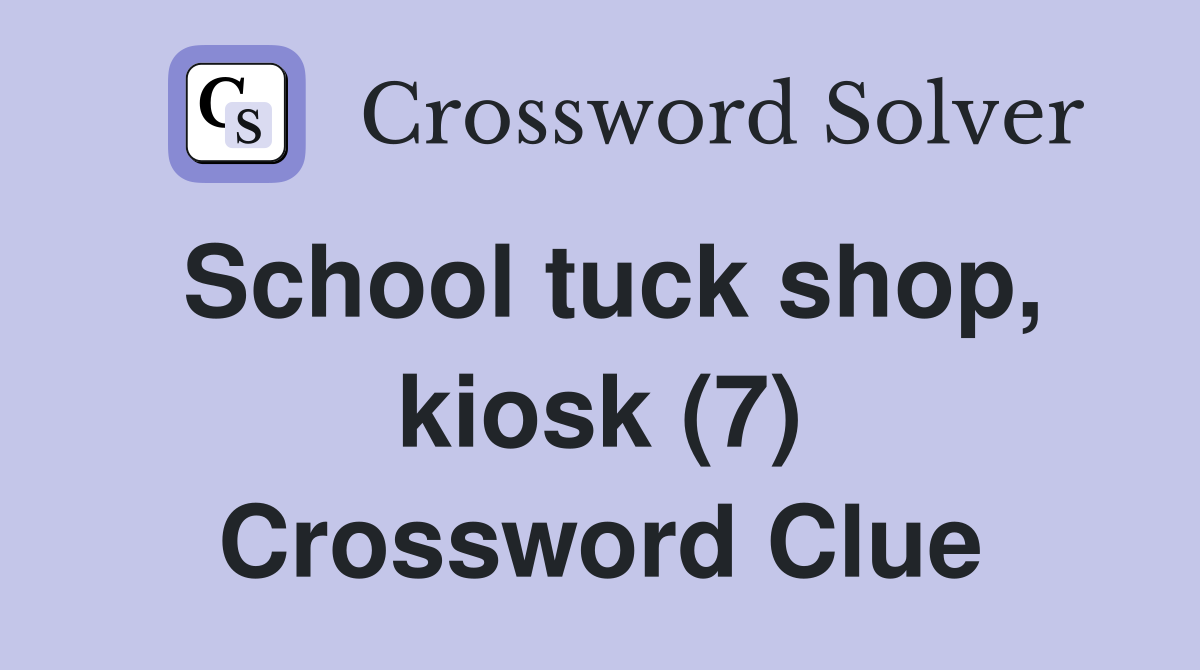 School tuck shop, kiosk (7) Crossword Clue