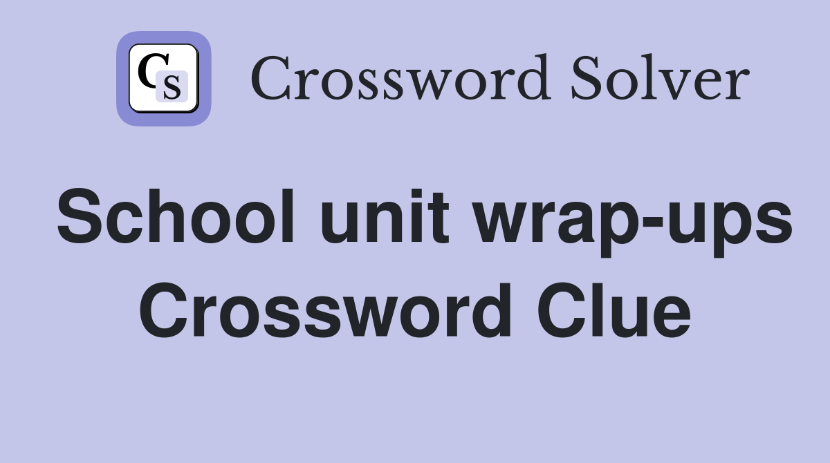 School unit wrap-ups Crossword Clue