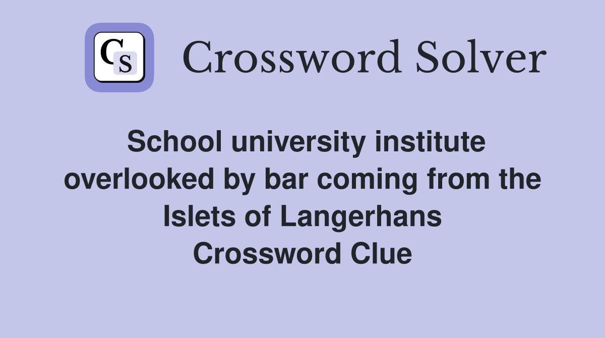 School university institute overlooked by bar coming from the Islets of Langerhans Crossword Clue