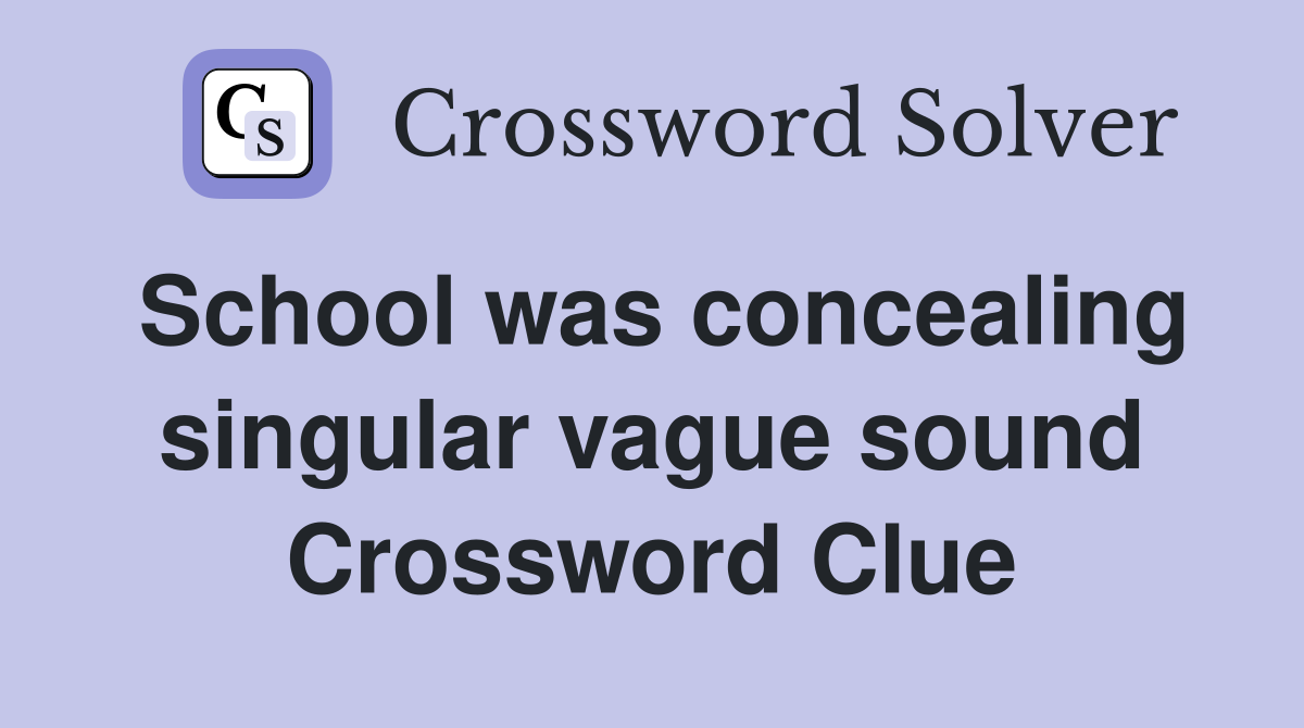 School was concealing singular vague sound Crossword Clue