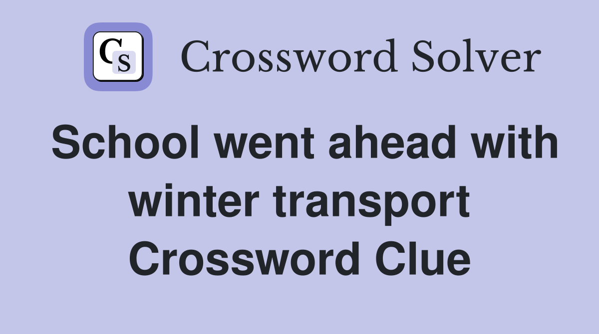 School went ahead with winter transport Crossword Clue