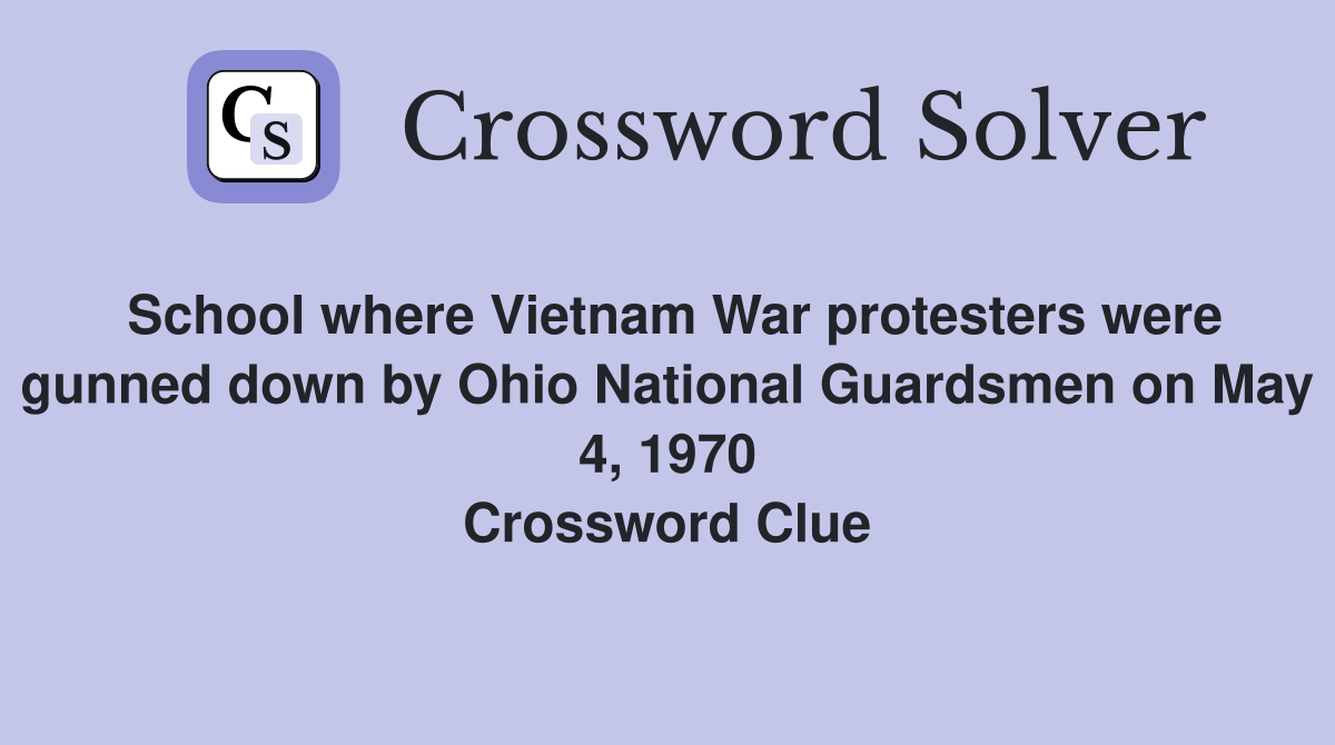 School where Vietnam War protesters were gunned down by Ohio National Guardsmen on May 4, 1970 Crossword Clue