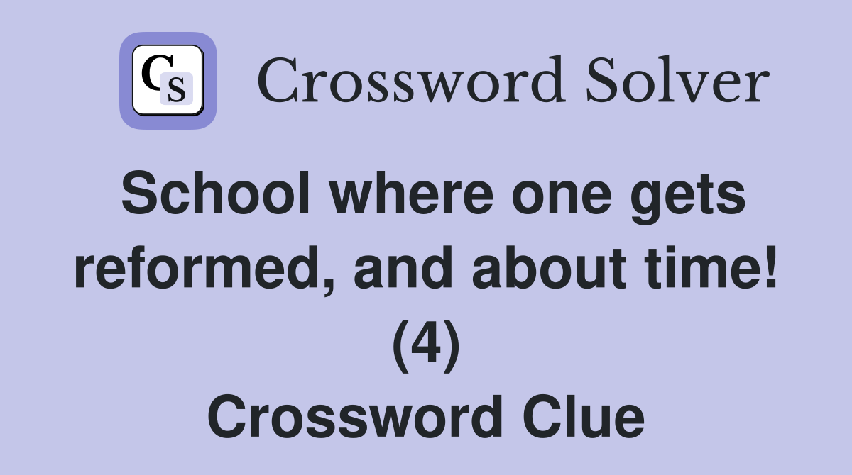 School where one gets reformed, and about time! (4) Crossword Clue